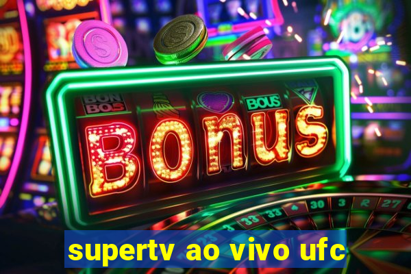 supertv ao vivo ufc